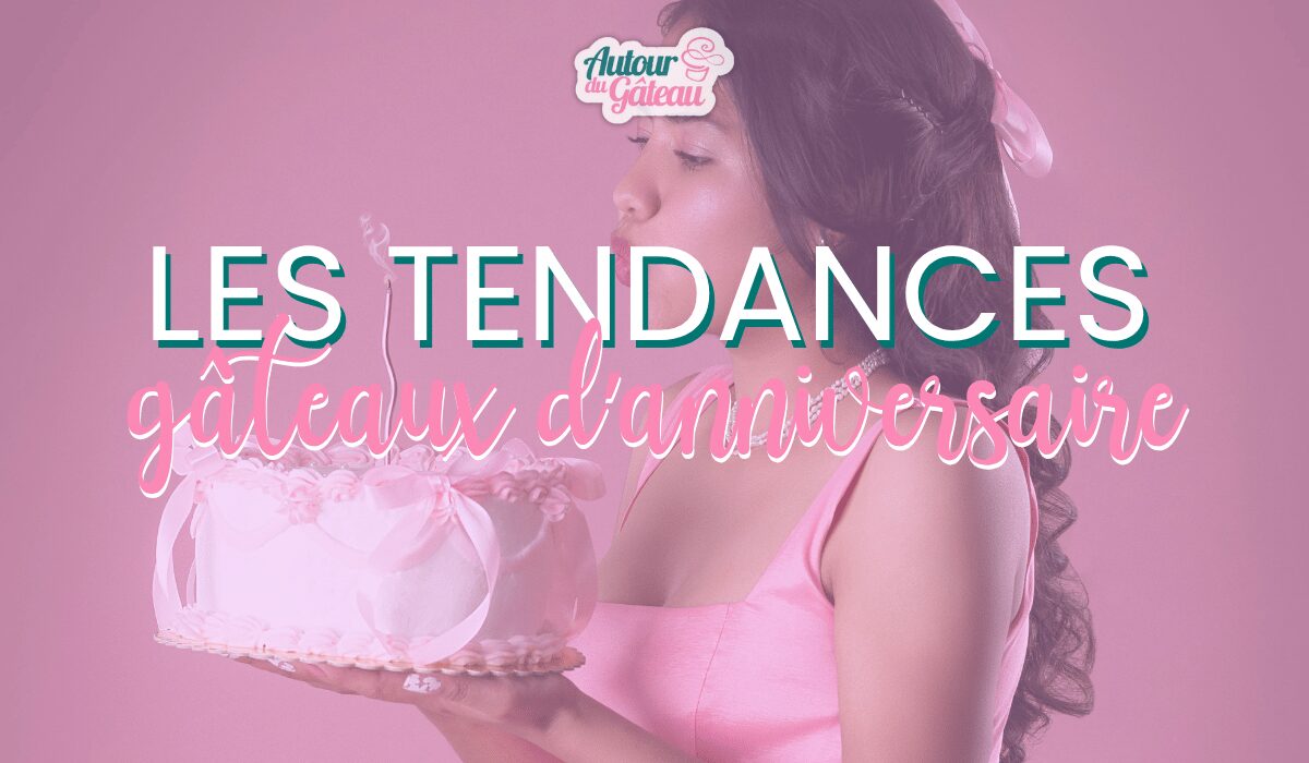 Les gâteaux d’anniversaire à ne pas louper en 2026-2027